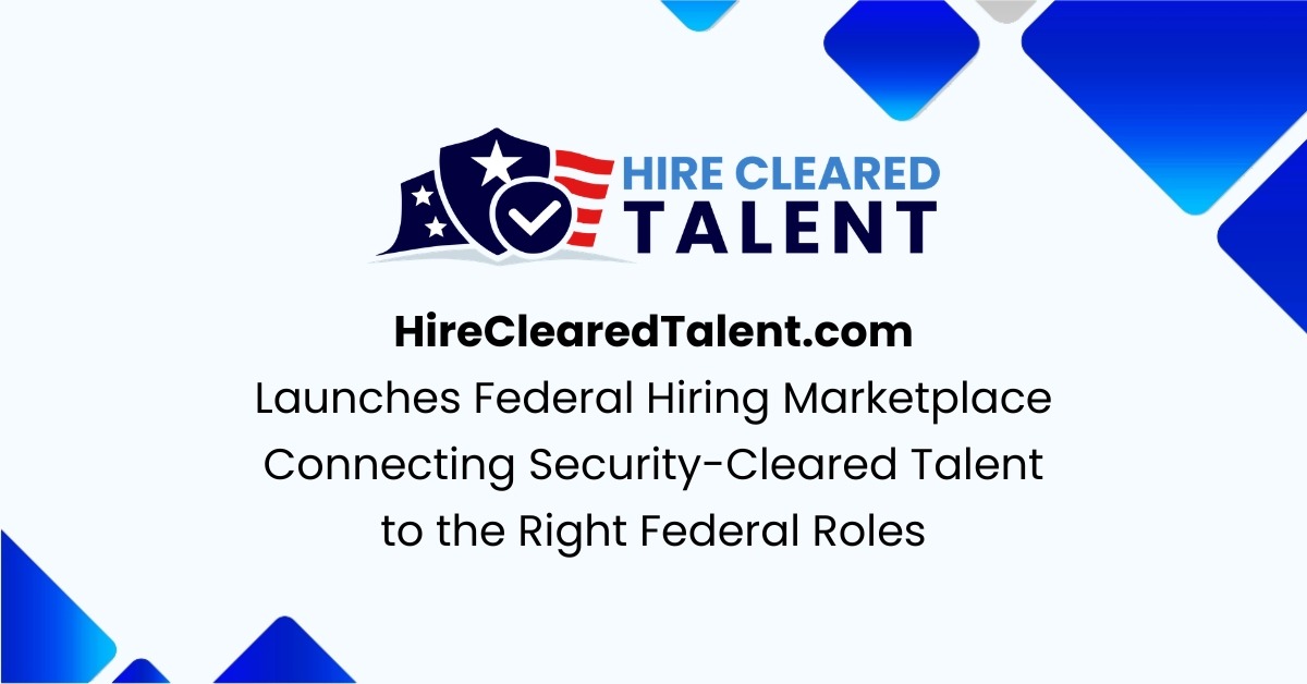 HireClearedTalent.com Launches Federal Hiring Marketplace Connecting Security-Cleared Professionals to the Right Federal Roles
