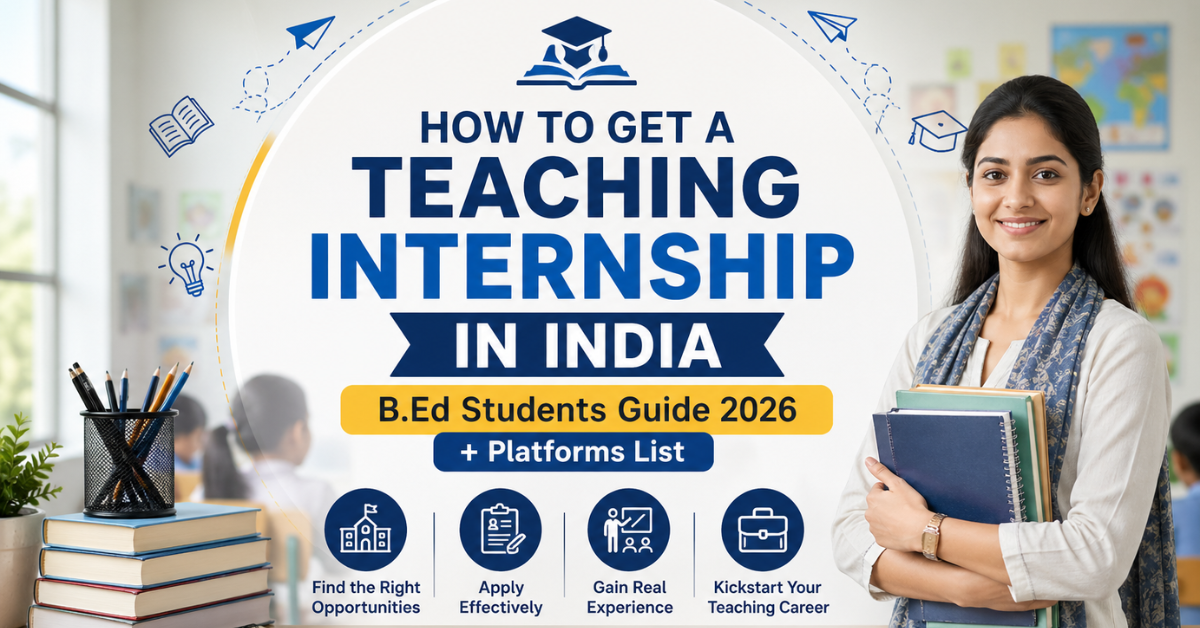 How to Get a Teaching Internship in India (B.Ed Students Guide 2026 + Platforms List)